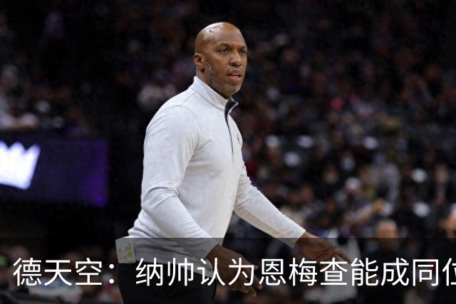 德天空：纳帅认为恩梅查能成同位置世界最佳 曼城曼联皇马均有意
