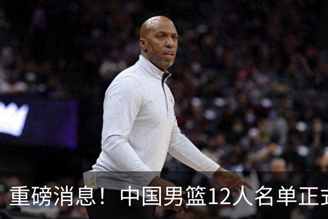 重磅消息！中国男篮12人名单正式公布，期待最强新秀的表现